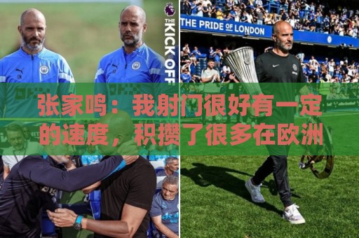张家鸣：我射门很好有一定的速度，积攒了很多在欧洲比赛的经验