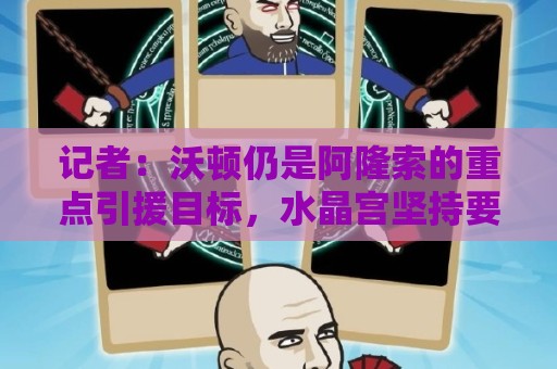 记者：沃顿仍是阿隆索的重点引援目标，水晶宫坚持要价1亿欧元
