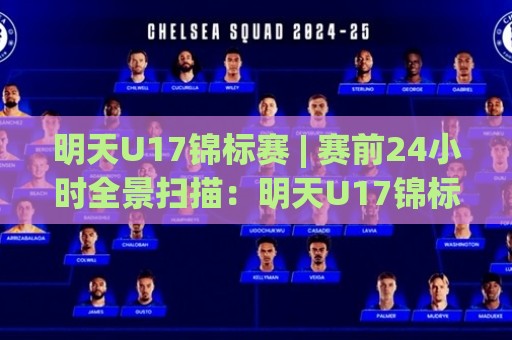 明天U17锦标赛 | 赛前24小时全景扫描：明天U17锦标赛+阵容看点与观赛节奏🕑线上十大最稳进球站免费无延迟4K俱乐部中水入口