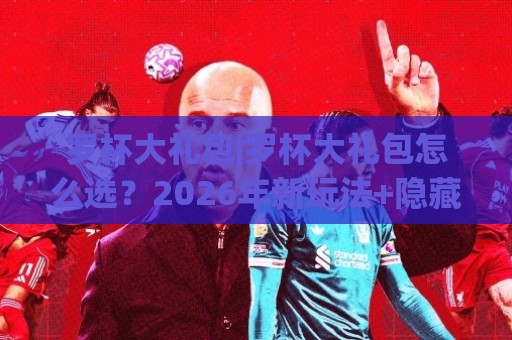 罗杯大礼包|罗杯大礼包怎么选？2026年新玩法+隐藏搭配思路一次讲透🕑今晚靠谱最火堵球站论坛720P集锦软件登入上盘