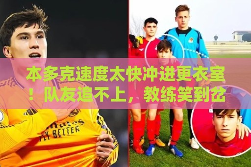 本多克速度太快冲进更衣室！队友追不上，教练笑到岔气【本多克速度太快】
