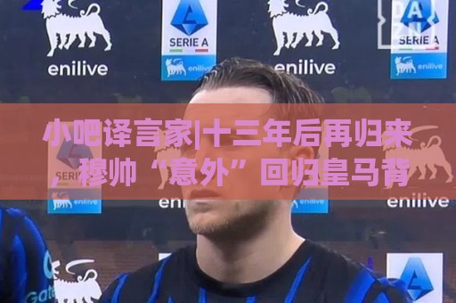 小吧译言家|十三年后再归来，穆帅“意外”回归皇马背后的故事